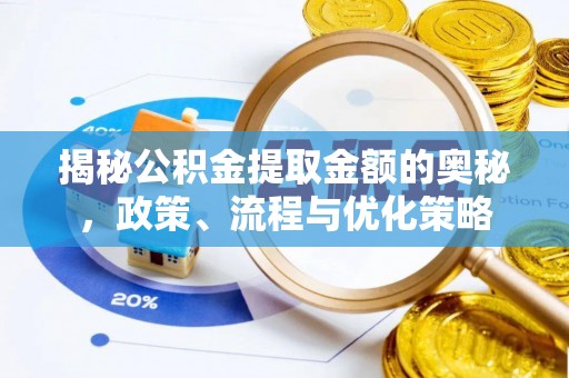 章贡揭秘公积金提取金额的奥秘，政策、流程与优化策略