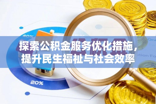 章贡探索公积金服务优化措施，提升民生福祉与社会效率