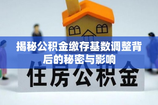 章贡揭秘公积金缴存基数调整背后的秘密与影响