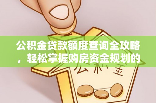 章贡公积金贷款额度查询全攻略，轻松掌握购房资金规划的关键