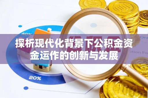 章贡探析现代化背景下公积金资金运作的创新与发展