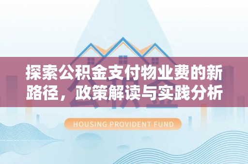 章贡探索公积金支付物业费的新路径，政策解读与实践分析
