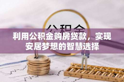 章贡利用公积金购房贷款，实现安居梦想的智慧选择