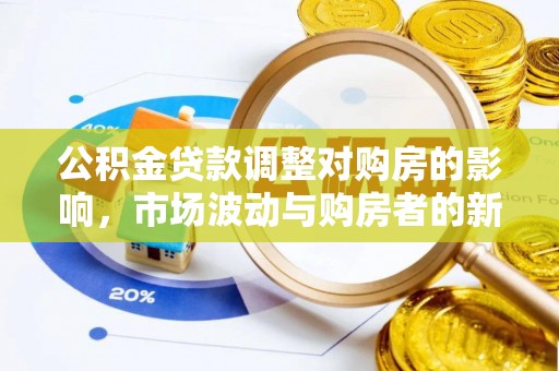 章贡公积金贷款调整对购房的影响，市场波动与购房者的新选择