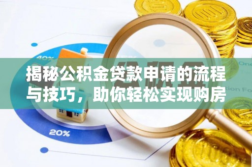 章贡揭秘公积金贷款申请的流程与技巧，助你轻松实现购房梦