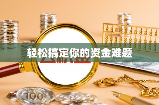 章贡轻松搞定你的资金难题