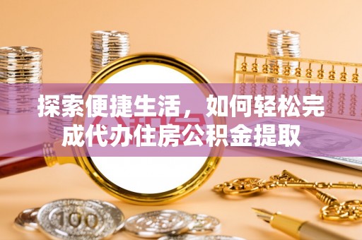 章贡探索便捷生活，如何轻松完成代办住房公积金提取