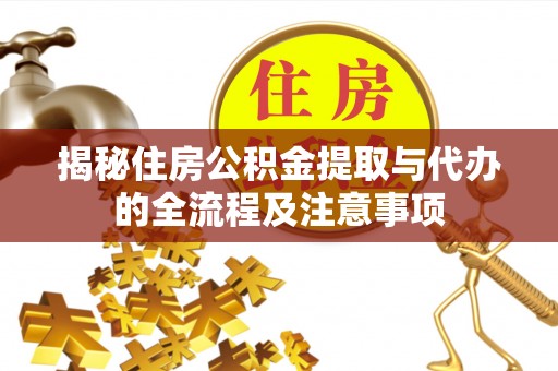 章贡揭秘住房公积金提取与代办的全流程及注意事项