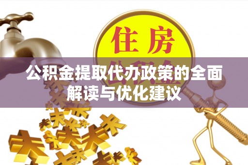 章贡公积金提取代办政策的全面解读与优化建议