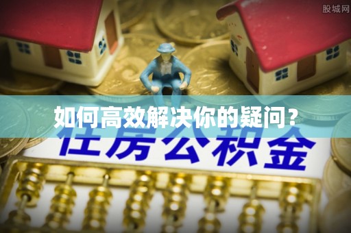 章贡如何高效解决你的疑问？