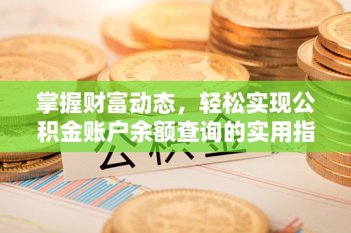章贡掌握财富动态，轻松实现公积金账户余额查询的实用指南