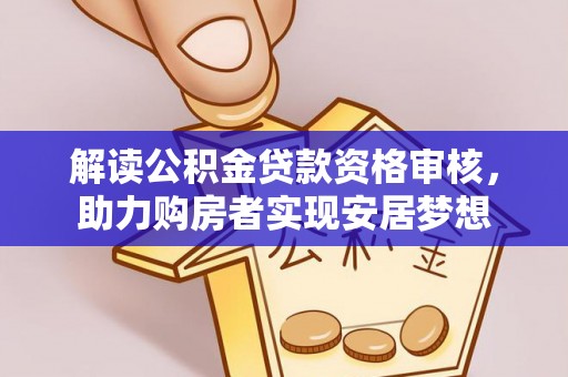 章贡解读公积金贷款资格审核，助力购房者实现安居梦想
