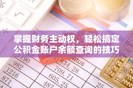 章贡掌握财务主动权，轻松搞定公积金账户余额查询的技巧与方法