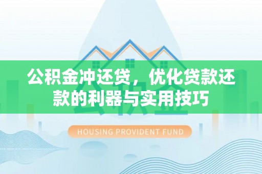 章贡公积金冲还贷，优化贷款还款的利器与实用技巧