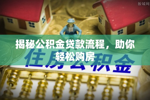 章贡揭秘公积金贷款流程，助你轻松购房