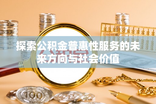 章贡探索公积金普惠性服务的未来方向与社会价值