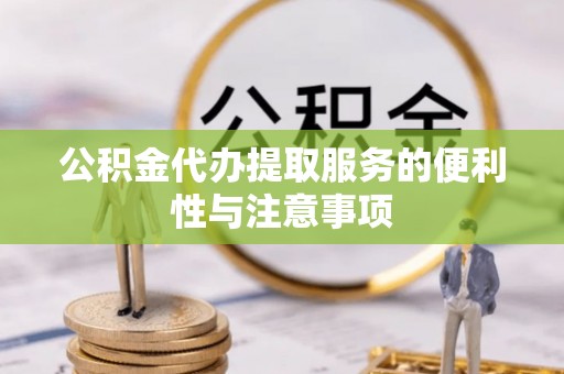 章贡公积金代办提取服务的便利性与注意事项