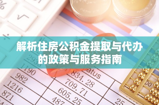 章贡解析住房公积金提取与代办的政策与服务指南