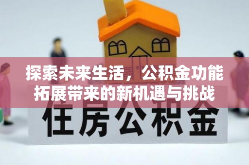 章贡探索未来生活，公积金功能拓展带来的新机遇与挑战