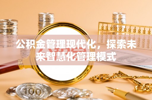 章贡公积金管理现代化，探索未来智慧化管理模式