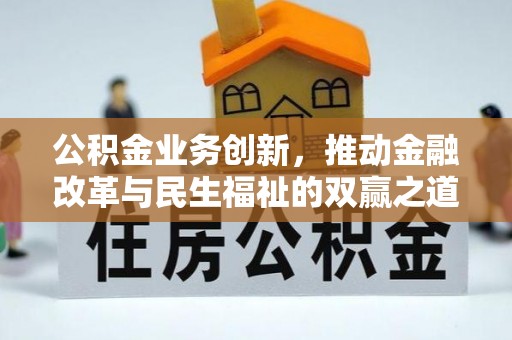 章贡公积金业务创新，推动金融改革与民生福祉的双赢之道
