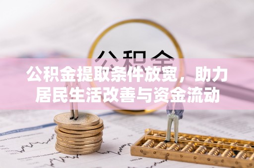 章贡公积金提取条件放宽，助力居民生活改善与资金流动