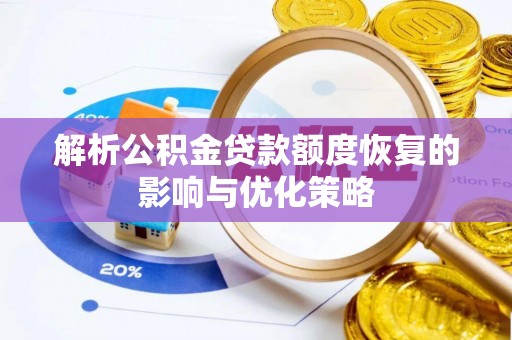 章贡解析公积金贷款额度恢复的影响与优化策略