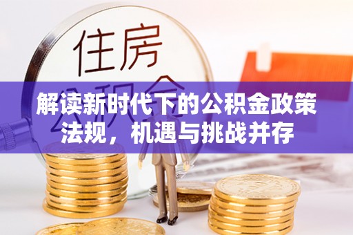 章贡解读新时代下的公积金政策法规，机遇与挑战并存