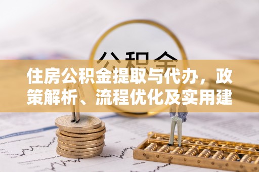 章贡住房公积金提取与代办，政策解析、流程优化及实用建议