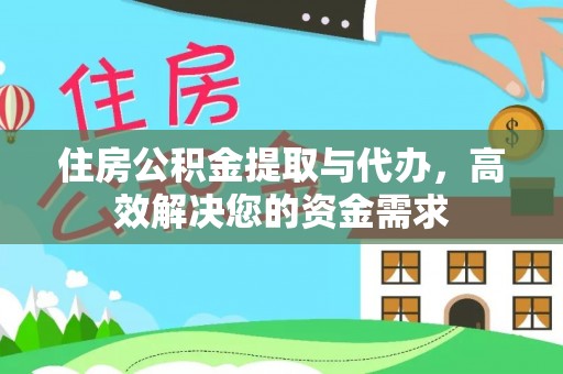 章贡住房公积金提取与代办，高效解决您的资金需求
