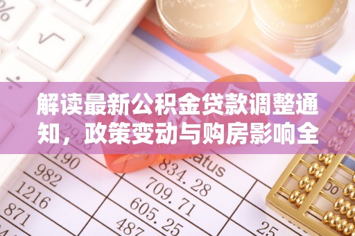 章贡解读最新公积金贷款调整通知，政策变动与购房影响全解析