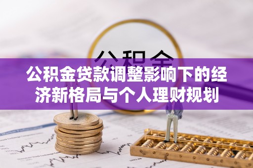 章贡公积金贷款调整影响下的经济新格局与个人理财规划