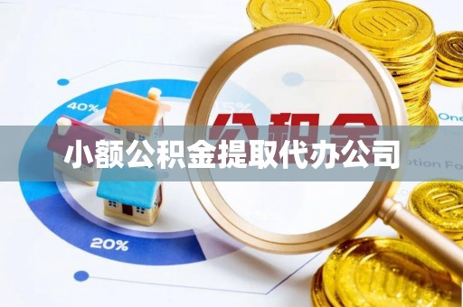 章贡小额公积金提取代办公司